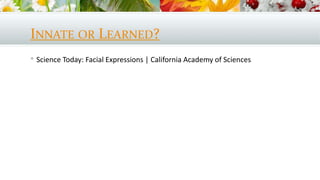 INNATE OR LEARNED?
 Science Today: Facial Expressions | California Academy of Sciences
 