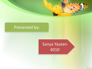 Presented by:
Sanya Yaseen
4010
3
 