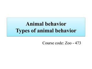 Animal behavior
Types of animal behavior
Course code: Zoo - 473
 