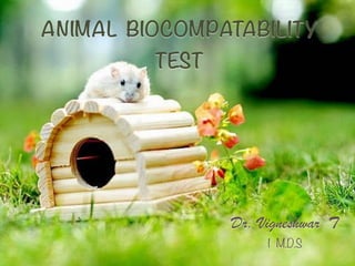 ANIMAL BIOCOMPATABILITY
TEST
Dr. Vigneshwar T
I M.D.S
 