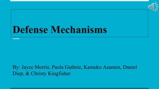 Defense Mechanisms
By: Jayce Morris, Paola Guthrie, Kameko Asamen, Daniel
Diep, & Christy Kingfisher
 