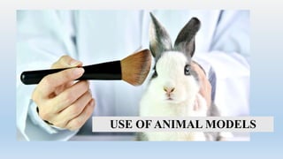 USE OF ANIMAL MODELS
 