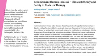 In this review, the authors report
on unpublished pivotal clinical
studies with recombinant
Insuman documenting the
efficacy and safety of
semisynthetic and recombinant
Insuman, and comparing
recombinant Insuman with
marketed formulations of
Humulin® (Eli Lilly,
Indianapolis, Indiana, US).
Furthermore, the use of insulin
formulations in clinical practice
is discussed to review the place
of recombinant human insulin in
routine clinical practice of today.
 