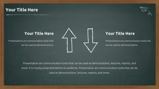 Your Title Here
Presentations are communication tools that
can be used as demonstrations.
Your Title Here
Presentations are communication tools that
can be used as demonstrations.
Presentation are communication tools that can be used as demontrations, lectures, reports, and
more. it is mostly presented before an audience. Presentation are communication tools that can be
used as demontrations, lectures, reports, and more.
Your Title Here
 