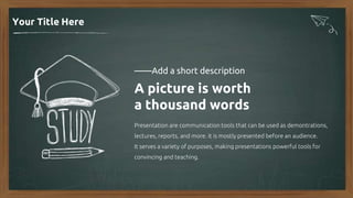 Your Title Here
A picture is worth
a thousand words
Presentation are communication tools that can be used as demontrations,
lectures, reports, and more. it is mostly presented before an audience.
It serves a variety of purposes, making presentations powerful tools for
convincing and teaching.
——Add a short description
 