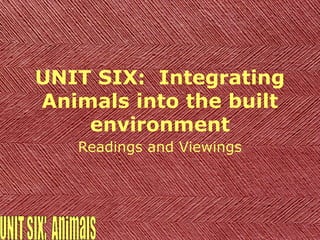 UNIT SIX: Integrating
Animals into the built
    environment
   Readings and Viewings
 