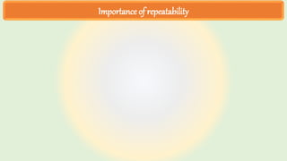 Importance of repeatability
 