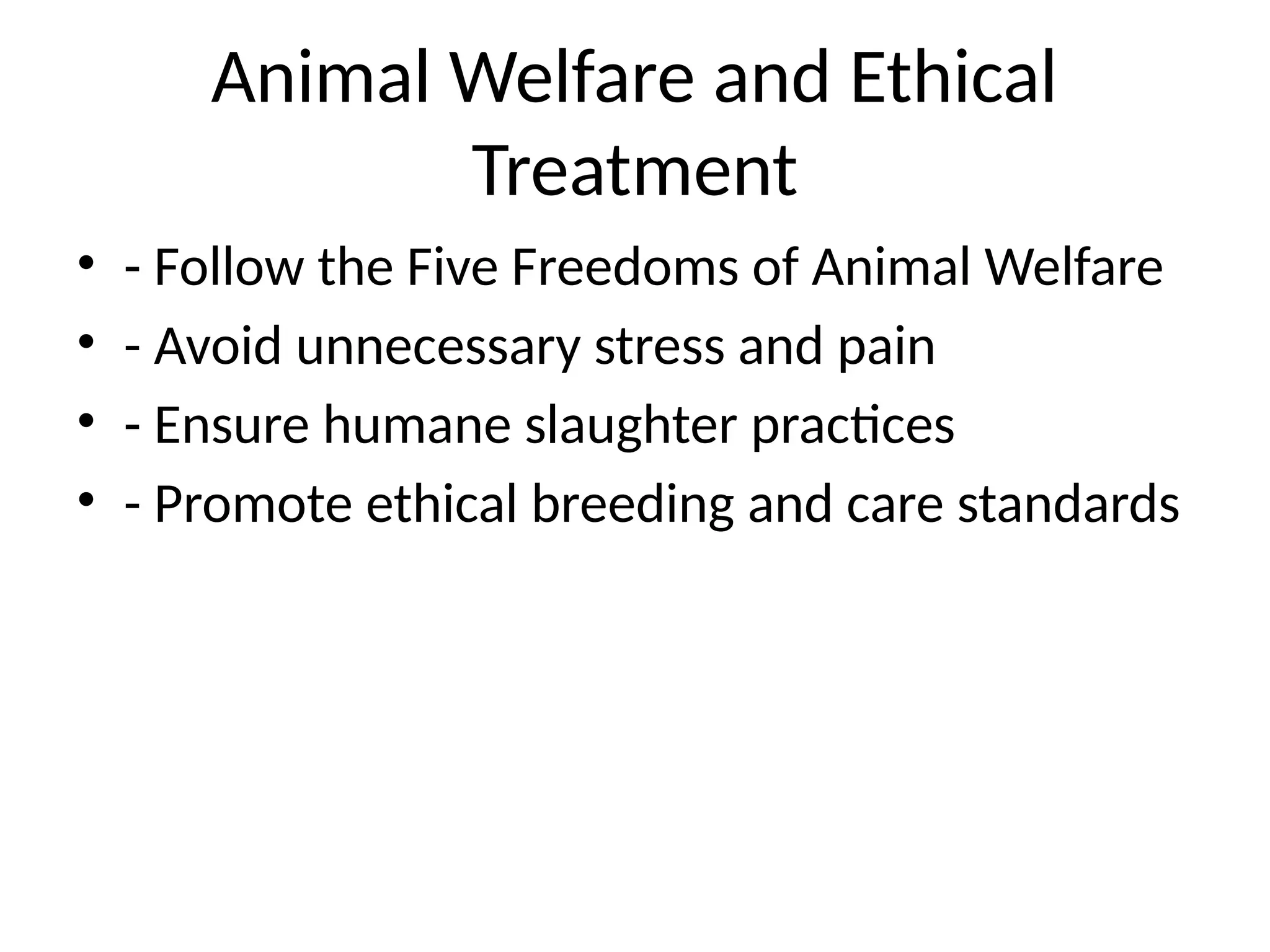 Animal Welfare and Ethical
Treatment
• - Follow the Five Freedoms of Animal Welfare
• - Avoid unnecessary stress and pain
• - Ensure humane slaughter practices
• - Promote ethical breeding and care standards