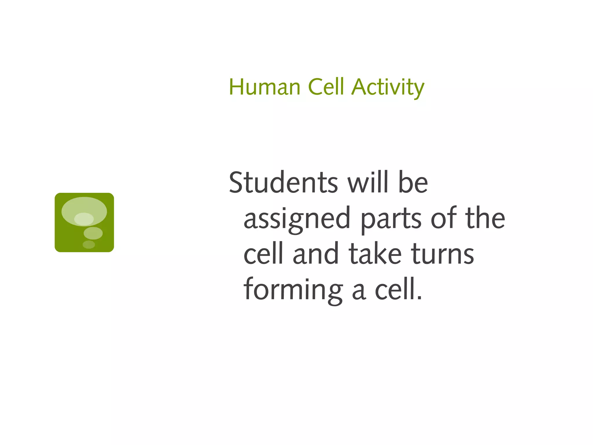 Human Cell Activity



Students will be
 assigned parts of the
 cell and take turns
 forming a cell.
 