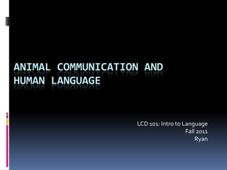 Animal communication andhuman language LCD 101: Intro to Language Fall 2011  Ryan 