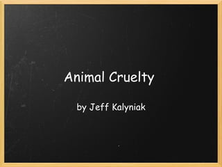 Animal Cruelty  by Jeff Kalyniak 