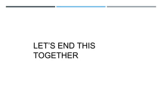 LET’S END THIS
TOGETHER
 