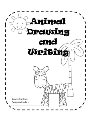 Animal
             Drawing
               and
             Writing
Name ____________________




Cover Graphics:
Scrappindoodles
 