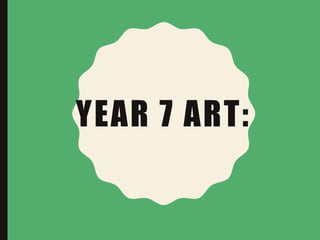 YEAR 7 ART:
 