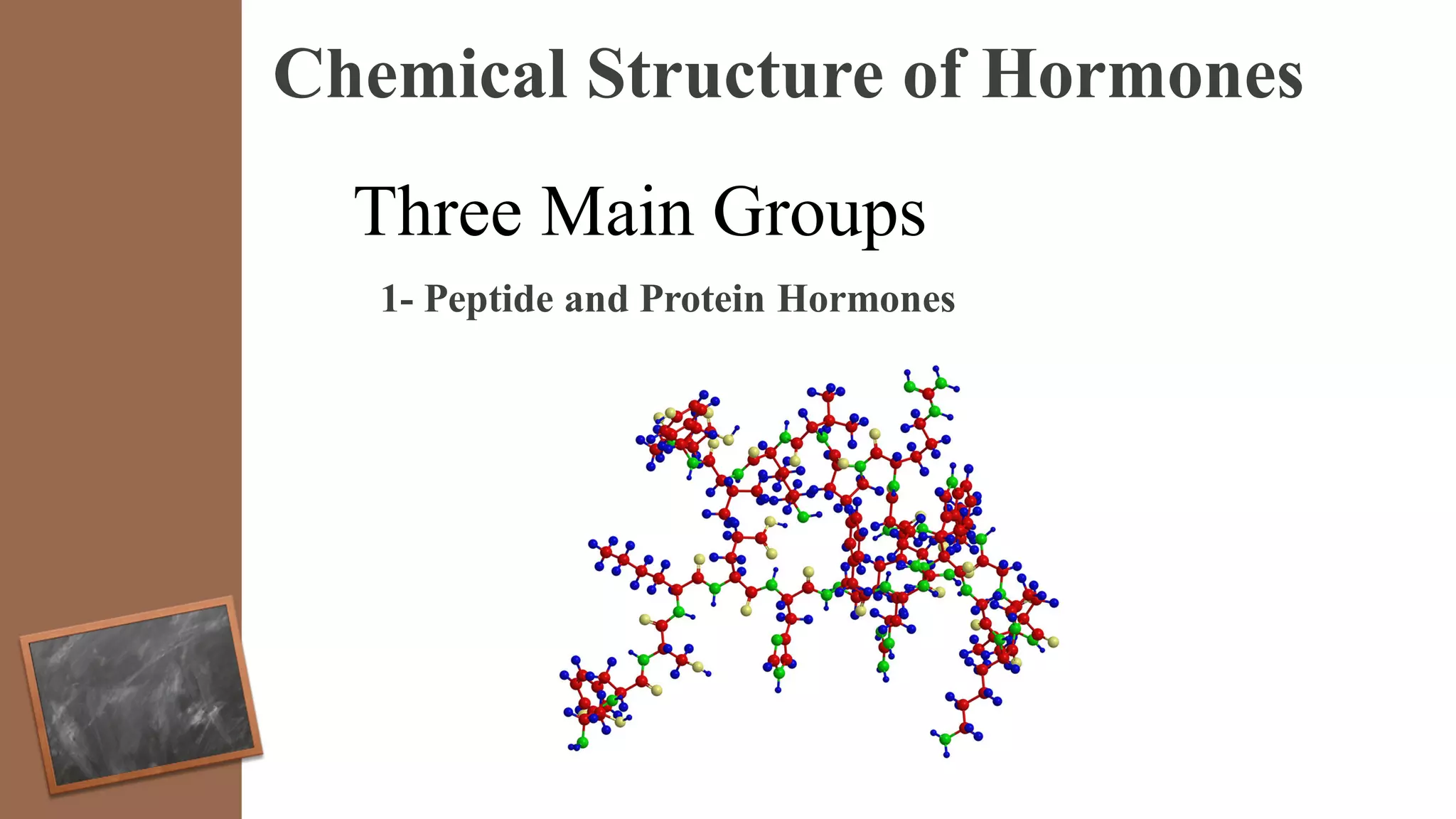 Chemical Structure of Hormones
Three Main Groups
1- Peptide and Protein Hormones
 
