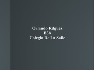 Orlando Rdguez B3b Colegio De La Salle 
