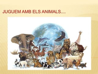 JUGUEM AMB ELS ANIMALS.... 