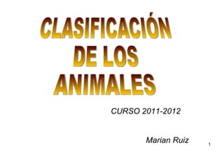 CURSO 2011-2012 Marian Ruiz CLASIFICACIÓN DE LOS ANIMALES 