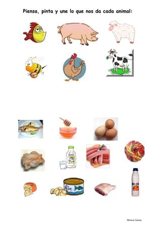 Piensa, pinta y une lo que nos da cada animal:
Mónica Cantos
 