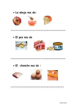 • La abeja nos da:
-----------------------------------
• El pez nos da
-----------------------------------
• El chancho nos da :
----------------------------------
Mónica Cantos
 
