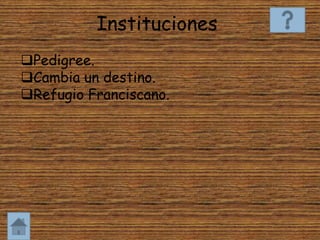 Instituciones
Pedigree.
Cambia un destino.
Refugio Franciscano.
 