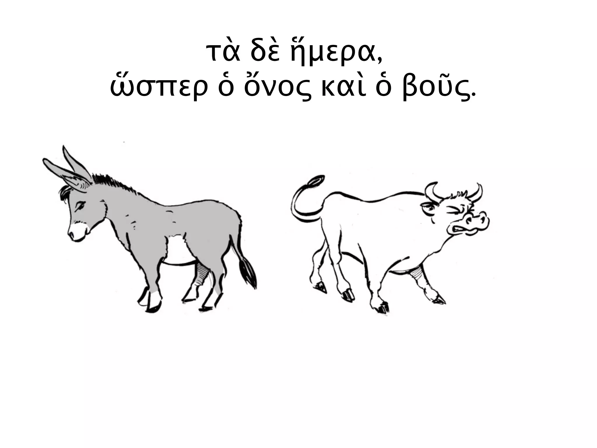 τὰ δὲ ἥμερα,
ὥσπερ ὁ ὄνος καὶ ὁ βοῦς.
 