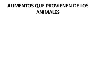 ALIMENTOS QUE PROVIENEN DE LOS
ANIMALES
 