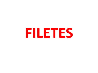 FILETES
 