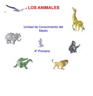LOS ANIMALES



Unidad de Conocimiento del
          Medio




       4º Primaria
 