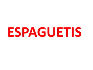ESPAGUETIS
 