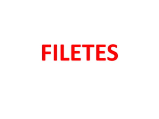 FILETES
 