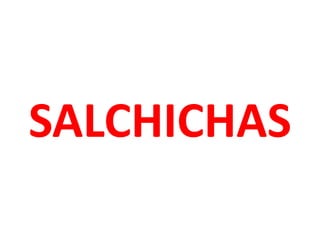 SALCHICHAS
 