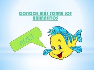 CONOCE MÁS SOBRE LOS
ANIMALITOS
 