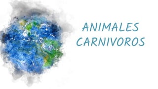ANIMALES
CARNIVOROS
 
