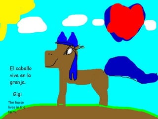 The horse
lives in the
farm.
 
