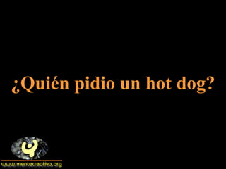 ¿Quién pidio un hot dog? 