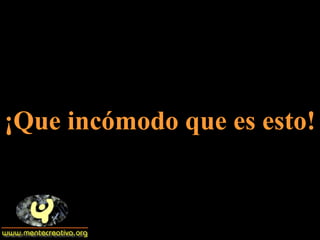 ¡Que incómodo que es esto! 