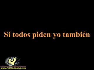 Si todos piden yo también 
