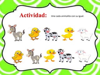 Actividad: Une cada animalito con su igual.
 
