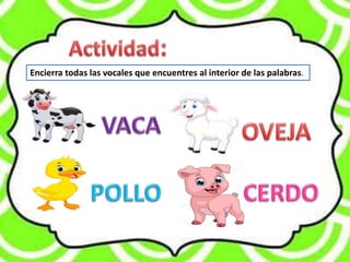 Encierra todas las vocales que encuentres al interior de las palabras.
 