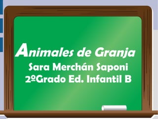 Animales de Granja
Sara Merchán Saponi
Sara Merchán Saponi
2ºGrado Ed. Infantil B
2ºGrado Ed. Infantil B

 