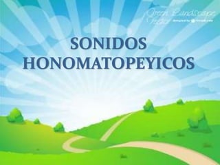 SONIDOS
HONOMATOPEYICOS
 