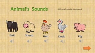 Click on each animal to listen its sound
Next
 