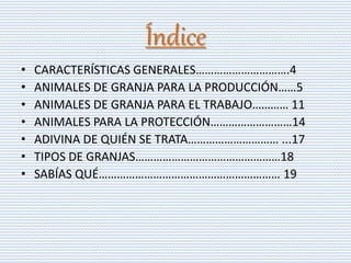 Índice
• CARACTERÍSTICAS GENERALES………………………….4
• ANIMALES DE GRANJA PARA LA PRODUCCIÓN……5
• ANIMALES DE GRANJA PARA EL TRA...