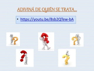 ADIVINÁ DE QUIÉN SE TRATA…
 