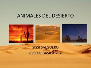 ANIMALES DEL DESIERTO

SISSI SALGUERO
8VO DE BÁSICA «C»

 