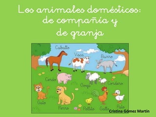 Los animales domésticos:
de compañía y
de granja
Cristina Gómez Martín
 