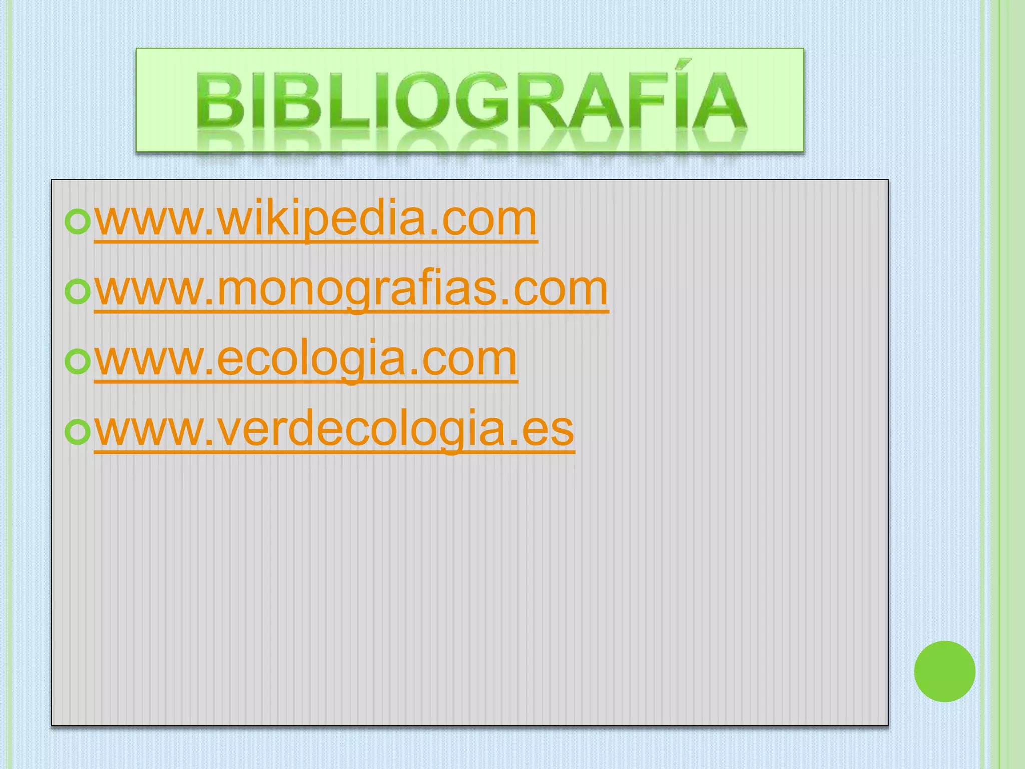 www.wikipedia.com
www.monografias.com
www.ecologia.com
www.verdecologia.es
 