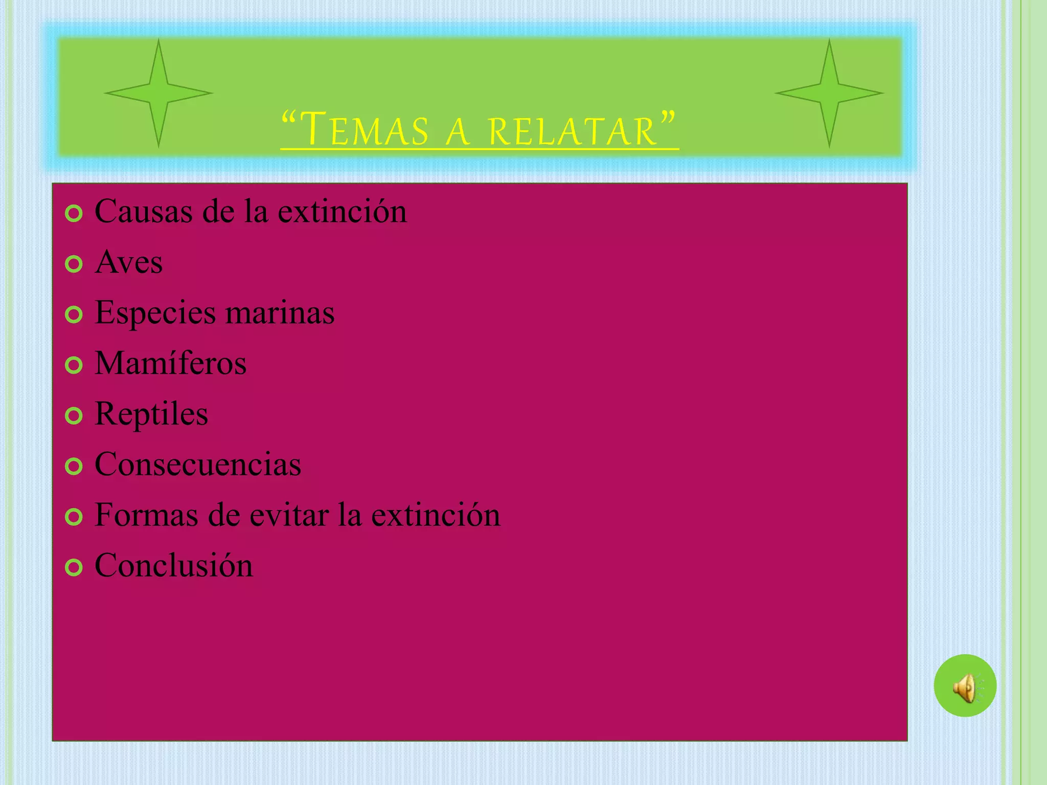 “TEMAS A RELATAR”
 Causas de la extinción
 Aves
 Especies marinas
 Mamíferos
 Reptiles
 Consecuencias
 Formas de evitar la extinción
 Conclusión
 