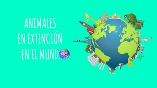 ANIMALES
ENEXTINCIÓN
ENELMUND
 